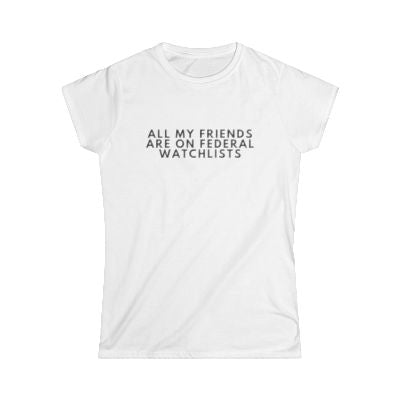 ALL MY FRIENDS ARE ON FEDERAL WATCHLISTS TEE