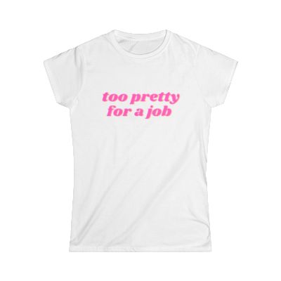 TOO PRETTY FOR A JOB TEE